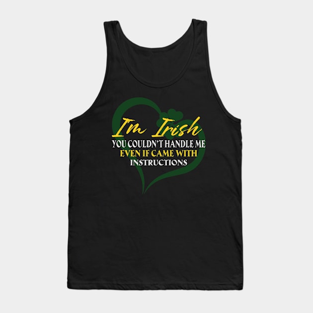 I'm Irish You Could Handle Me Even If Came With Instruction Tank Top by celestewilliey